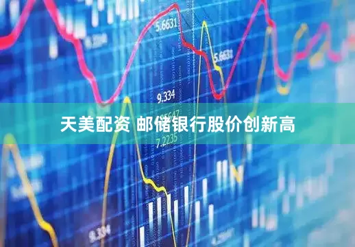 天美配资 邮储银行股价创新高